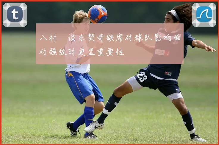 八村塁谈东契奇缺席对球队影响面对强敌时更显重要性