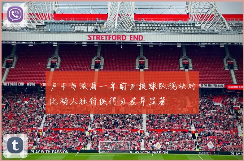 卢卡与浓眉一年前互换球队现状对比湖人独行侠得分差异显著